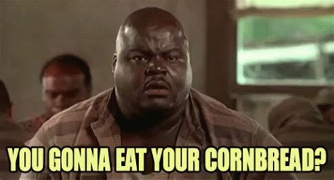 You gonna eat your cornbread gif - The Green Mile (1999) clip with quote Maybe some of that fine corn bread your missus make... Yarn is the best search for video clips by quote. Find the exact moment in a TV show, movie, or music video you want to share. Easily move forward or backward to get to the perfect clip.